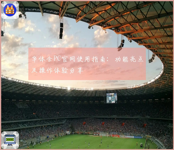 华体会PC官网使用指南：功能亮点及操作体验分享