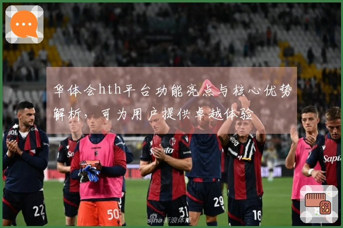 华体会hth平台功能亮点与核心优势解析，可为用户提供卓越体验